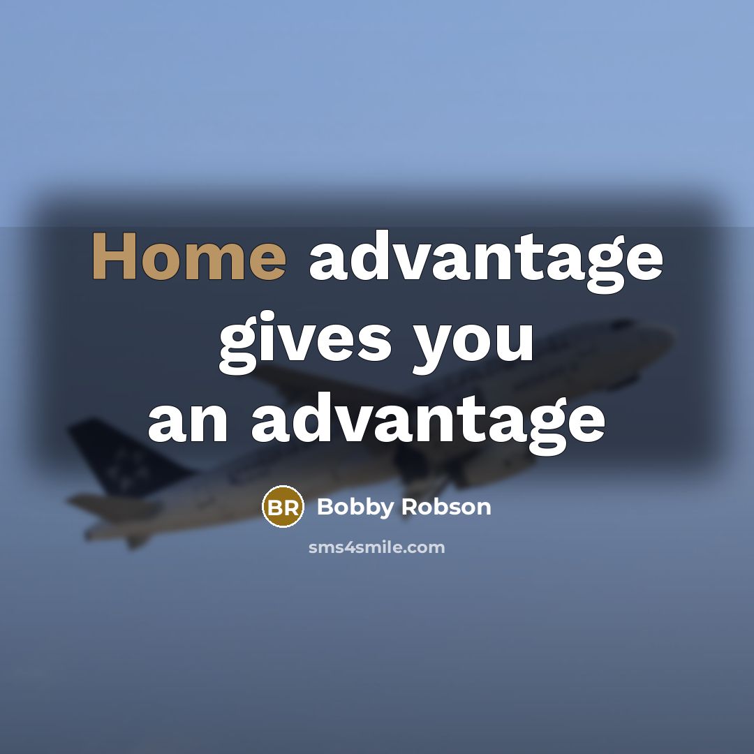 “Home advantage gives you an advantage…” quote by Bobby Robson