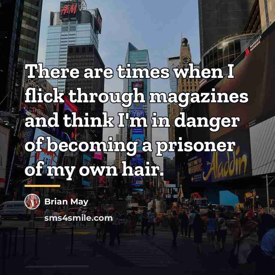 “There are times when I flick through magazines and think…” quote by Brian May