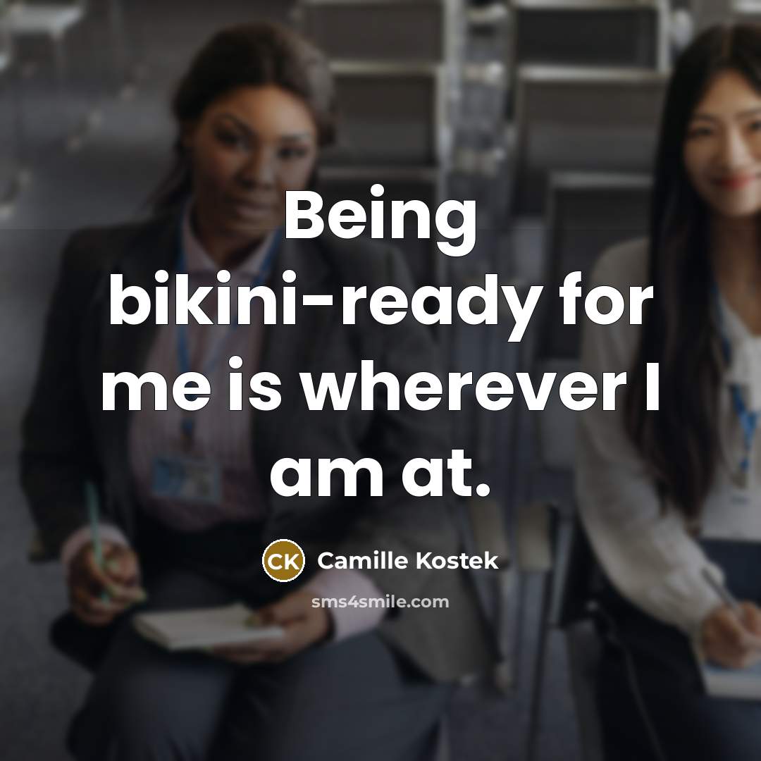 “Being bikini-ready for me is wherever I am at.…” quote by Camille Kostek