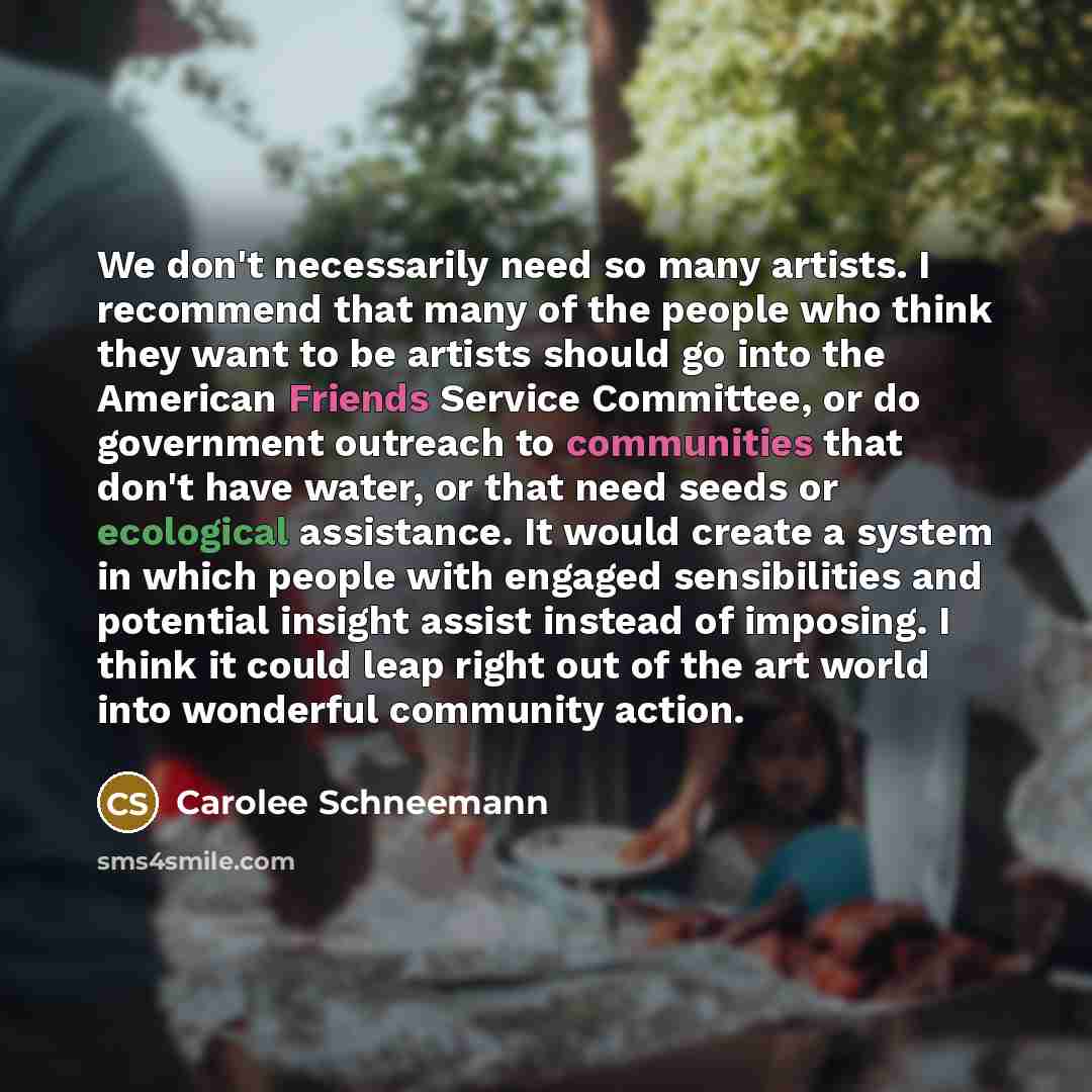 “We don't necessarily need so many artists. I recommend that…” quote by Carolee Schneemann