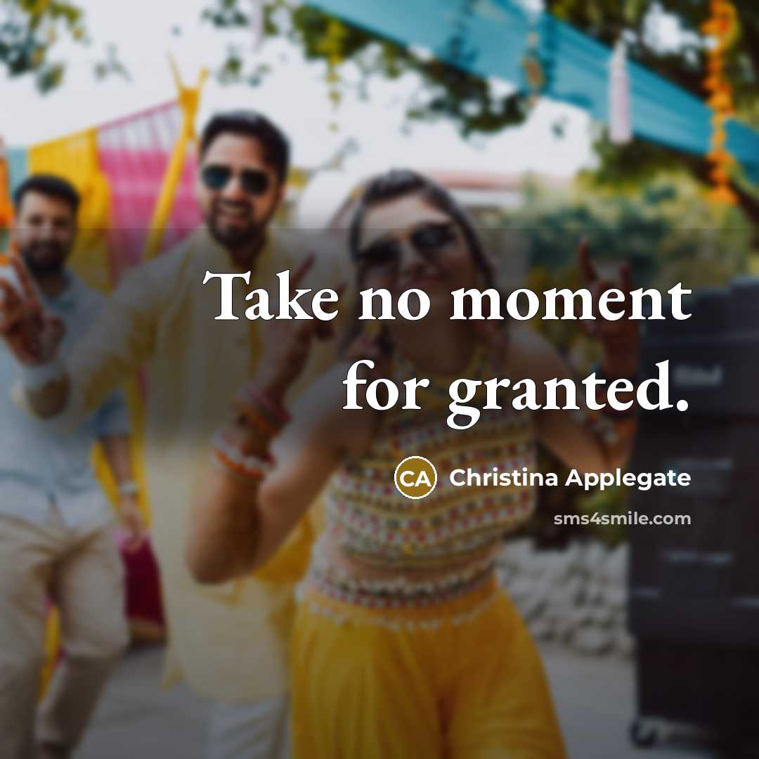 “Take no moment for granted.…” quote by Christina Applegate