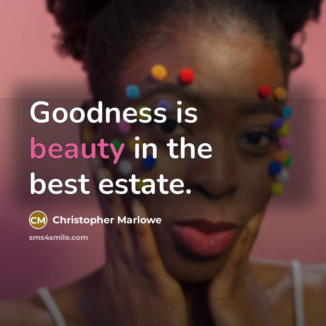 “Goodness is beauty in the best estate.…” quote by Christopher Marlowe
