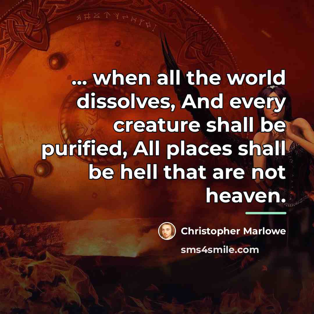 “... when all the world dissolves, And every creature shall…” quote by Christopher Marlowe