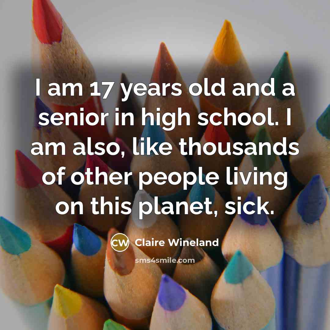 “I am 17 years old and a senior in high…” quote by Claire Wineland