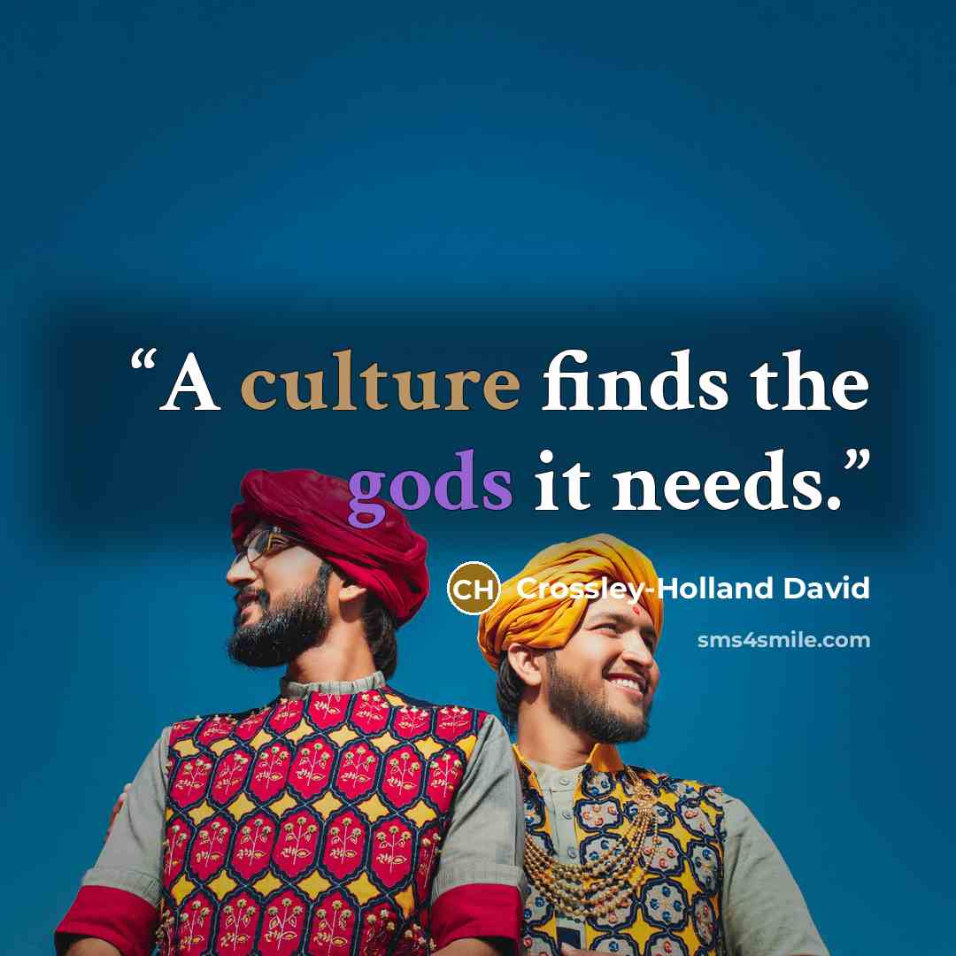“A culture finds the gods it needs.” quote by Crossley-Holland David