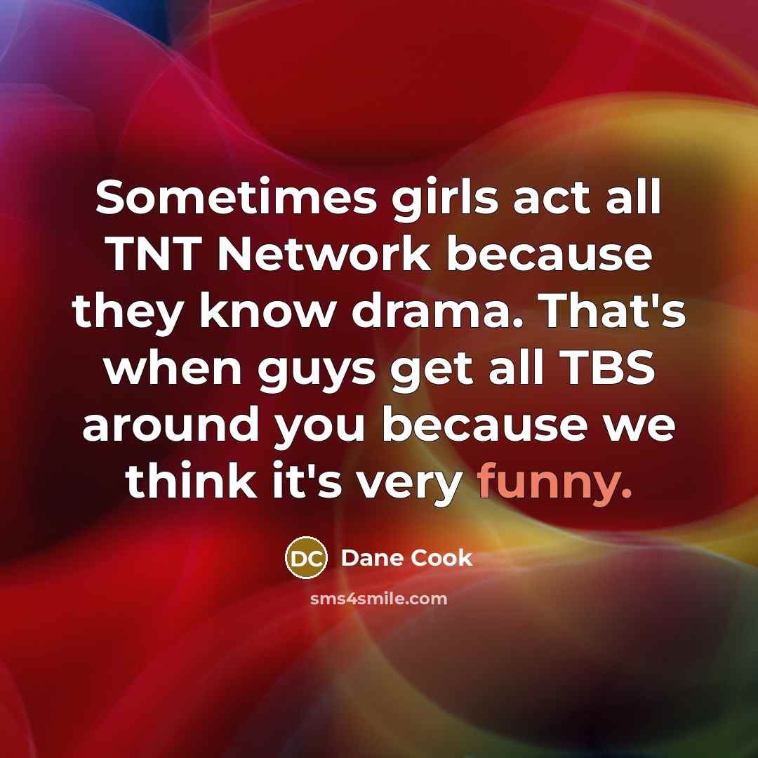 “Sometimes girls act all TNT Network because they know drama.…” quote by Dane Cook