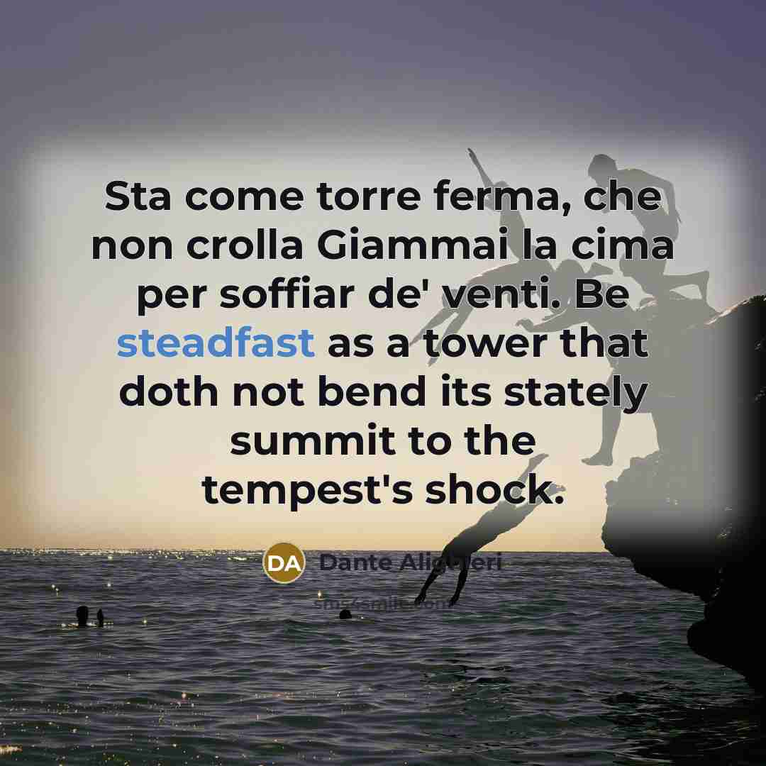“Sta come torre ferma, che non crolla Giammai la cima…” quote by Dante Alighieri
