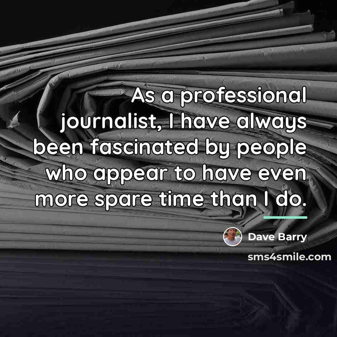“As a professional journalist, I have always been fascinated by…” quote by Dave Barry