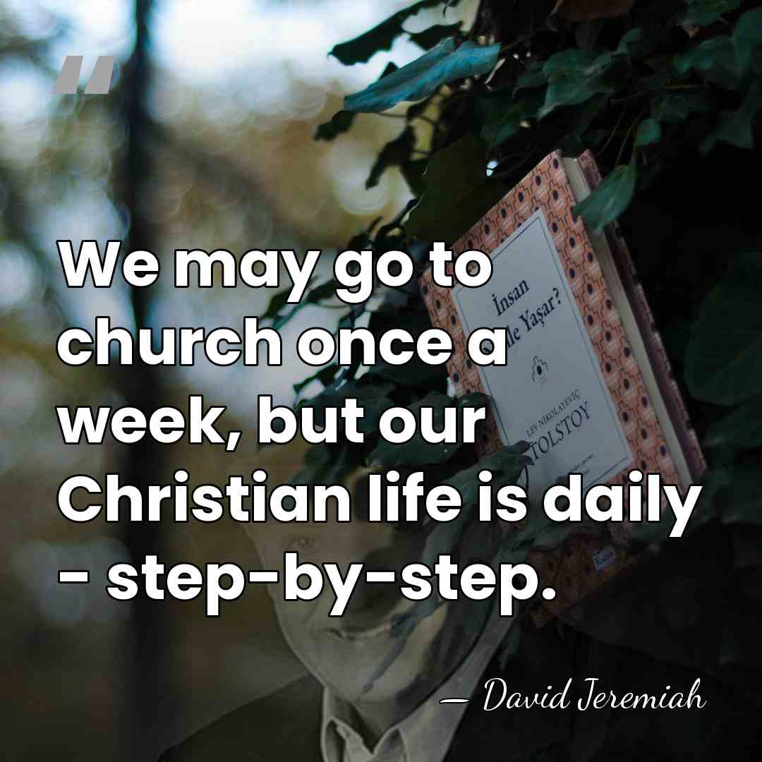 We may go to church once a week, but our Christian life&hellip; - David Jeremiah