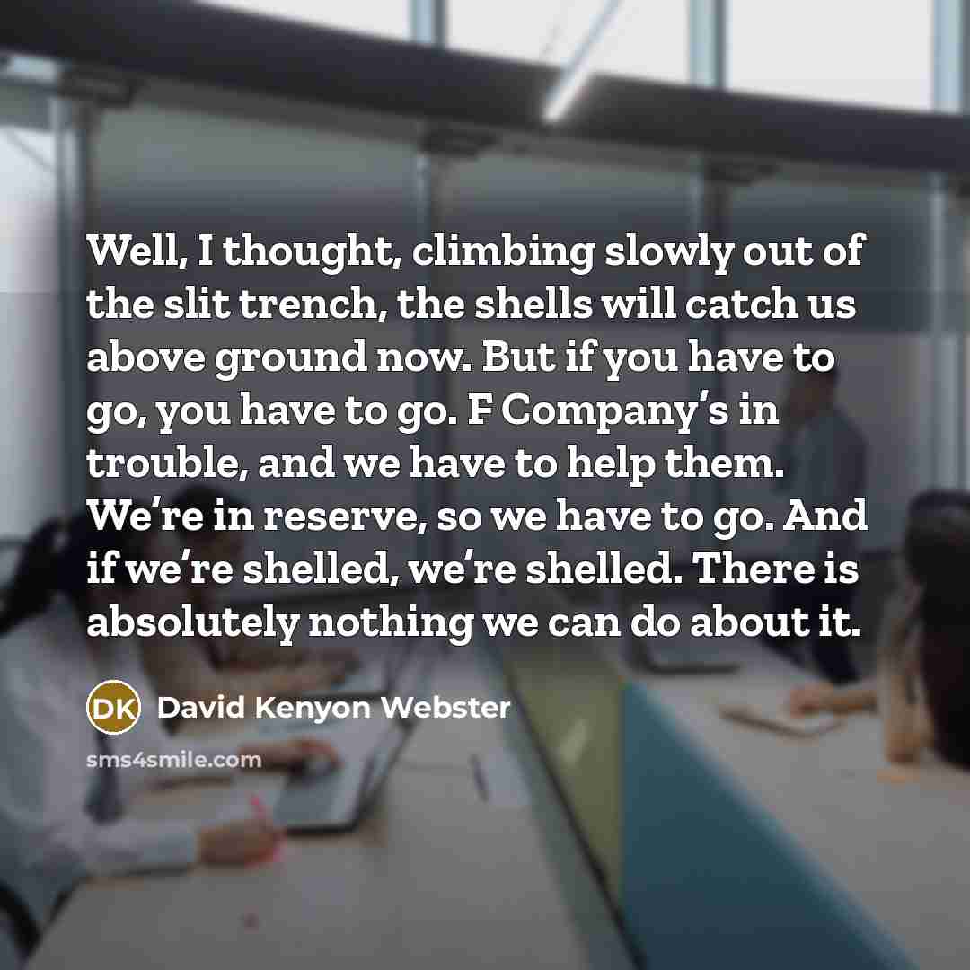 “Well, I thought, climbing slowly out of the slit trench,…” quote by David Kenyon Webster