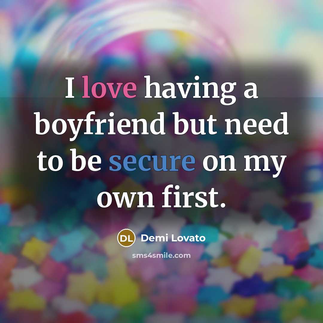 “I love having a boyfriend but need to be secure…” quote by Demi Lovato