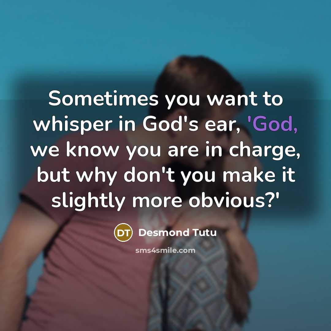 “Sometimes you want to whisper in God's ear, 'God, we…” quote by Desmond Tutu