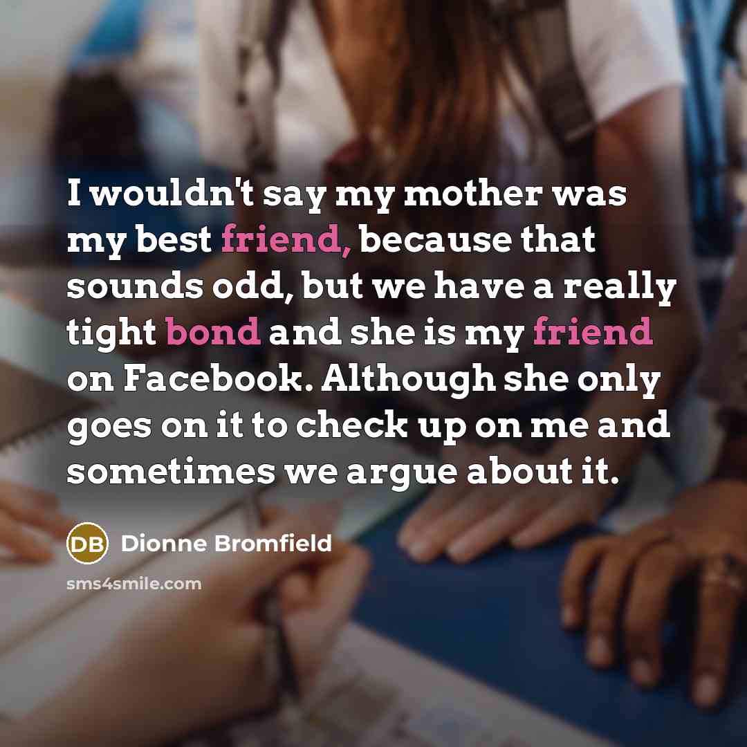 “I wouldn't say my mother was my best friend, because…” quote by Dionne Bromfield