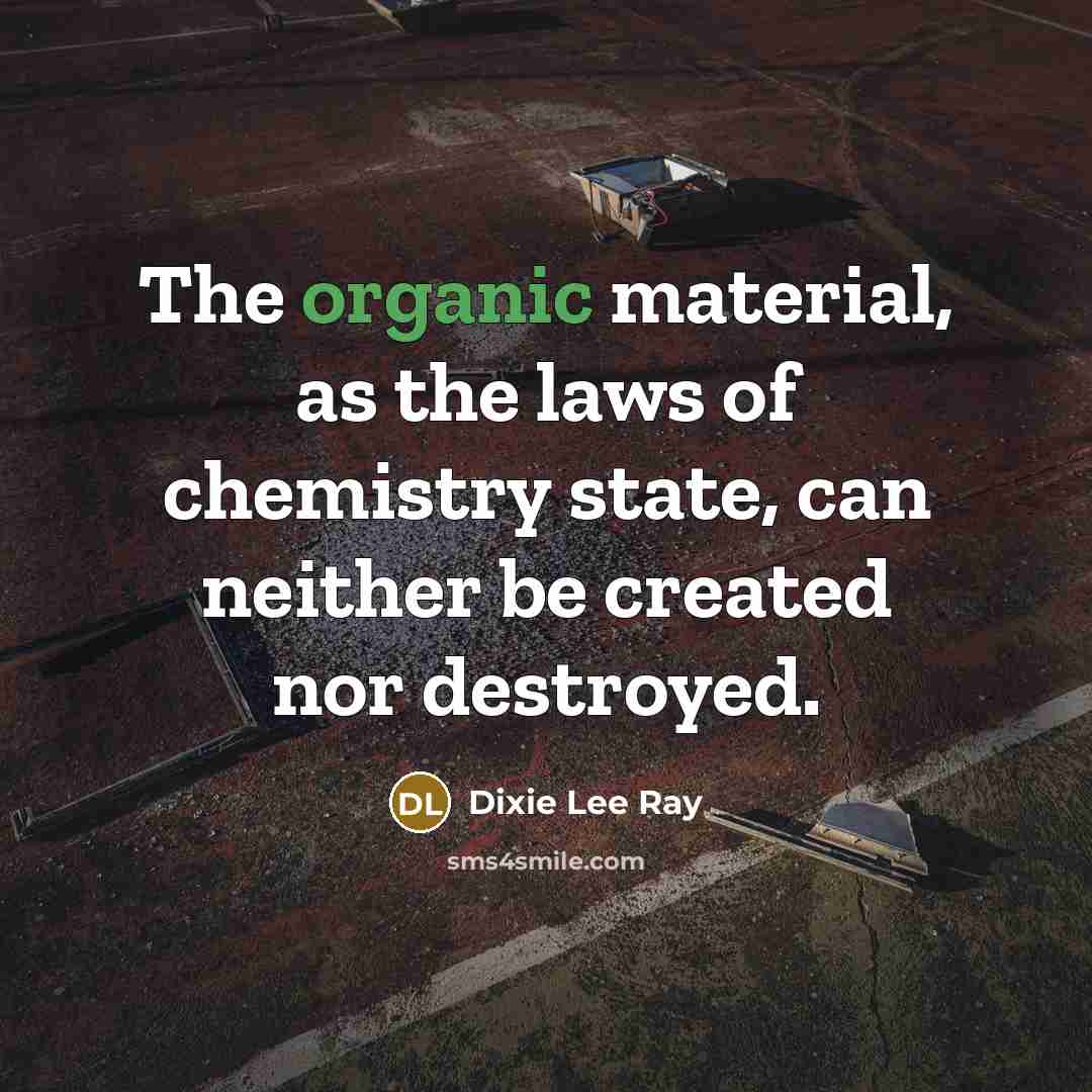 “The organic material, as the laws of chemistry state, can…” quote by Dixie Lee Ray