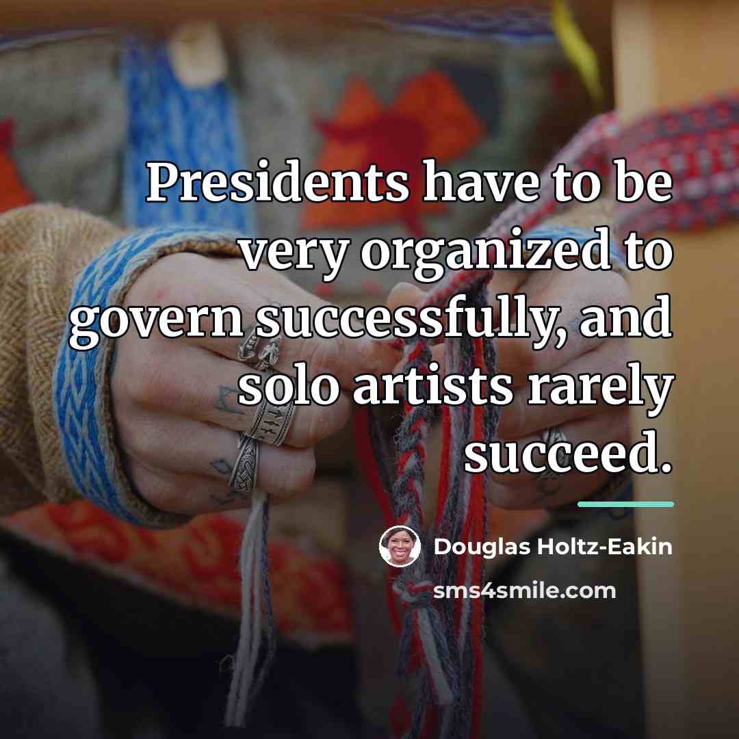 “Presidents have to be very organized to govern successfully, and…” quote by Douglas Holtz-Eakin