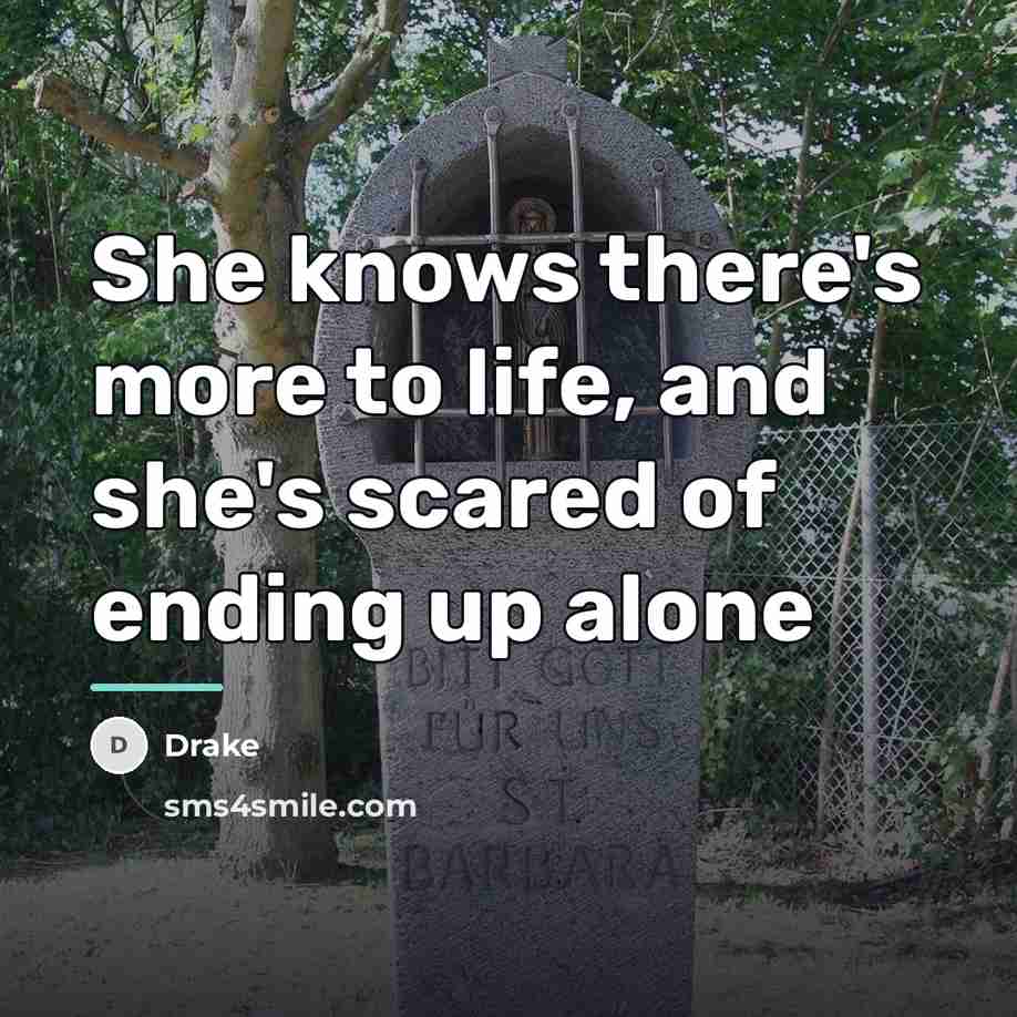“She knows there's more to life, and she's scared of…” quote by Drake
