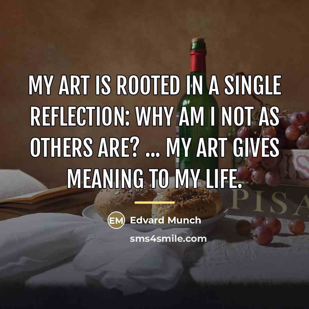 “My art is rooted in a single reflection: why am…” quote by Edvard Munch