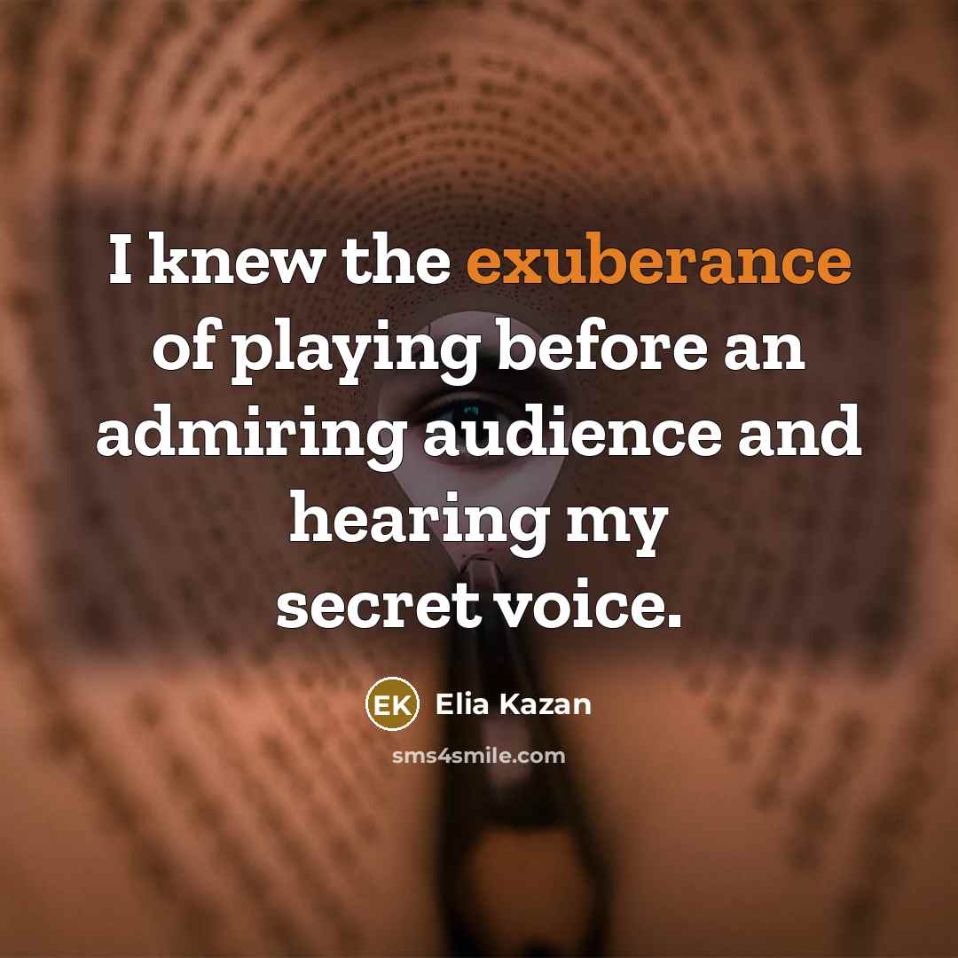 “I knew the exuberance of playing before an admiring audience…” quote by Elia Kazan