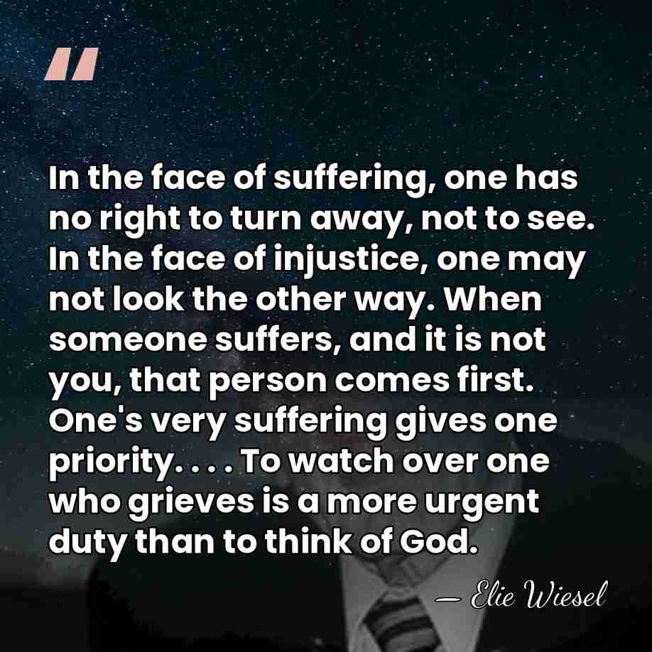 In the face of suffering, one has no right to turn away,&hellip; - Elie Wiesel