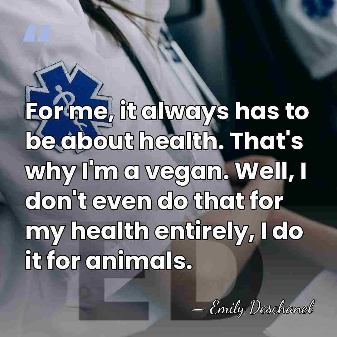 For me, it always has to be about health. That's why I'm&hellip; - Emily Deschanel
