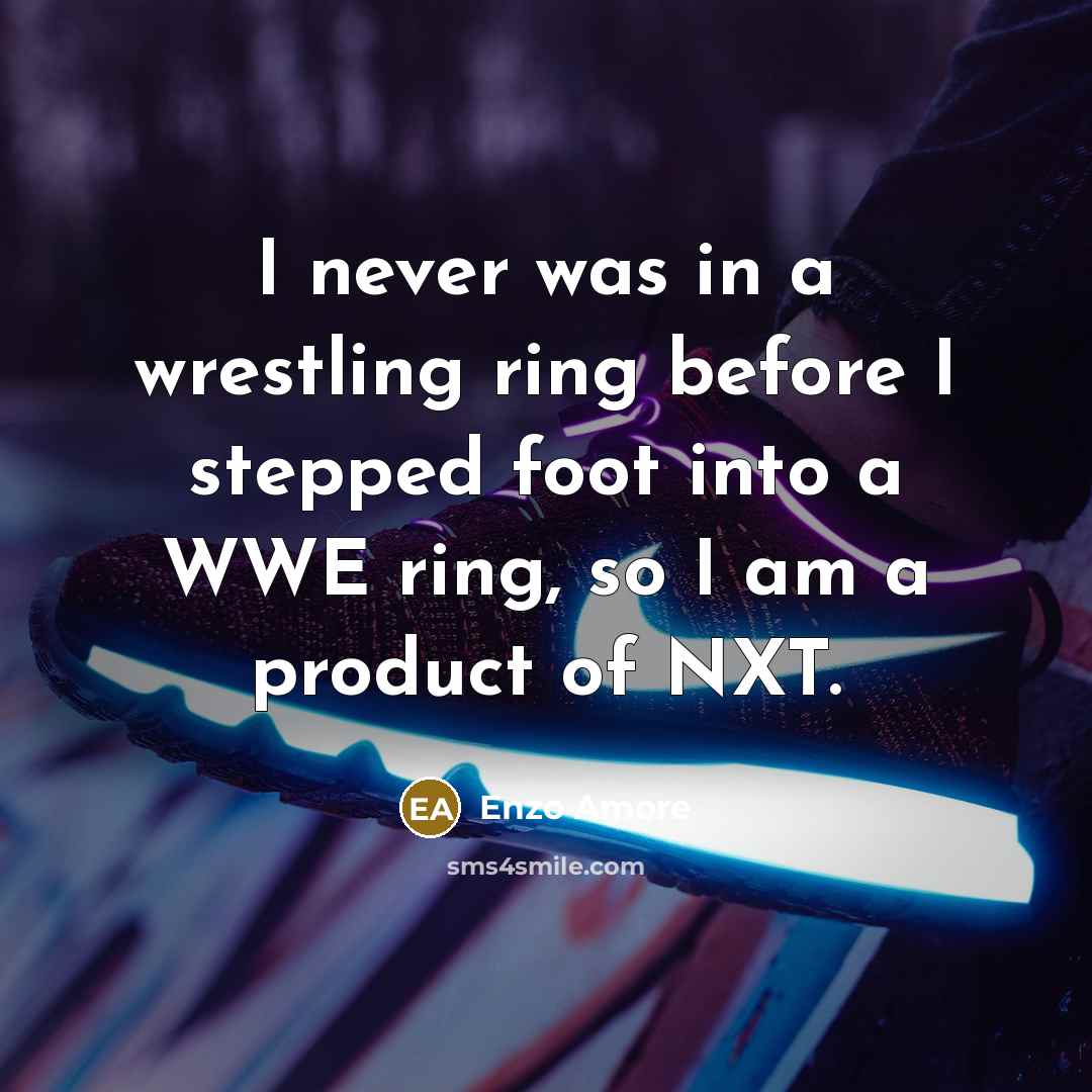 “I never was in a wrestling ring before I stepped…” quote by Enzo Amore
