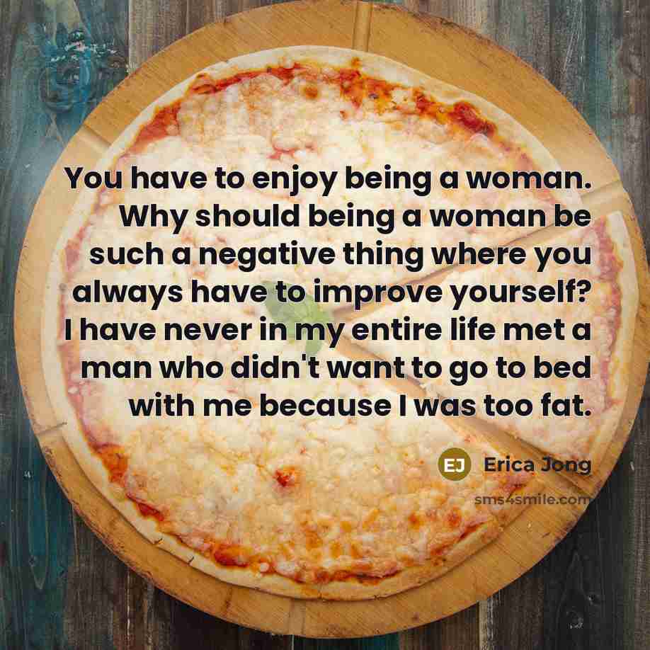 “You have to enjoy being a woman. Why should being…” quote by Erica Jong