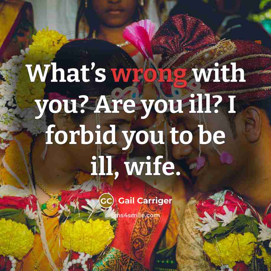 “What’s wrong with you? Are you ill? I forbid you…” quote by Gail Carriger