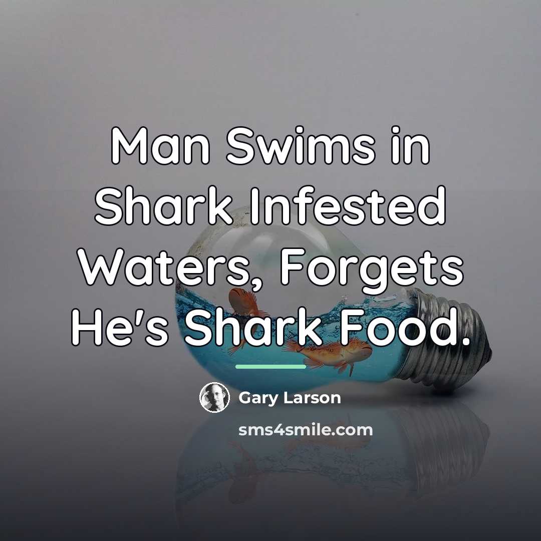 “Man Swims in Shark Infested Waters, Forgets He's Shark Food.…” quote by Gary Larson