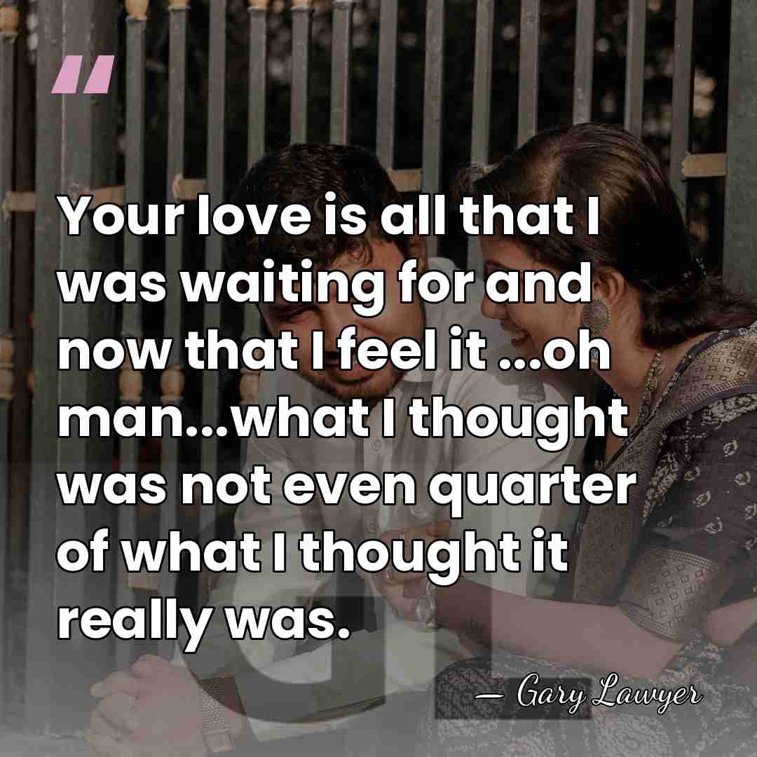 Your love is all that I was waiting for and now that&hellip; - Gary Lawyer