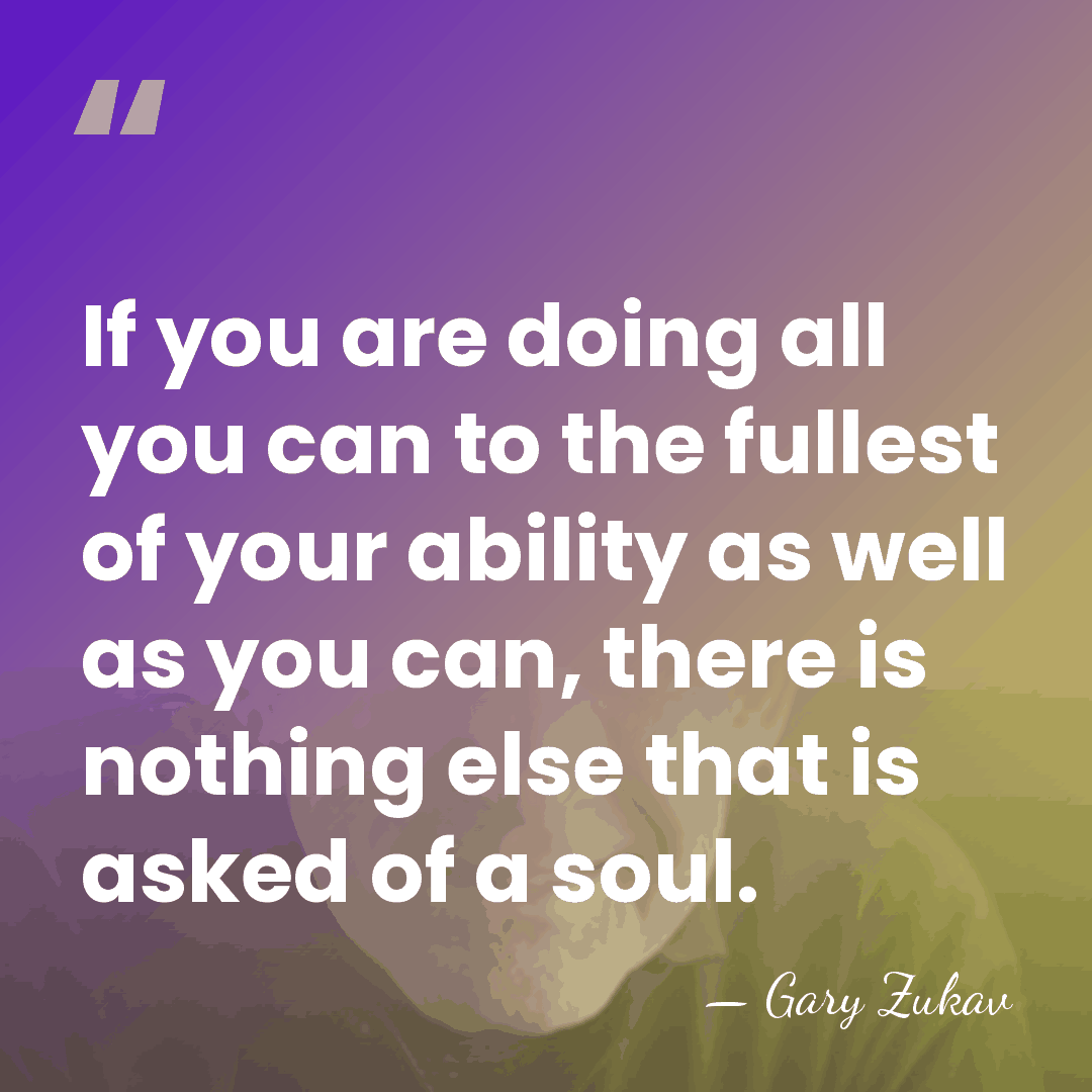 If you are doing all you can to the fullest of your&hellip; - Gary Zukav
