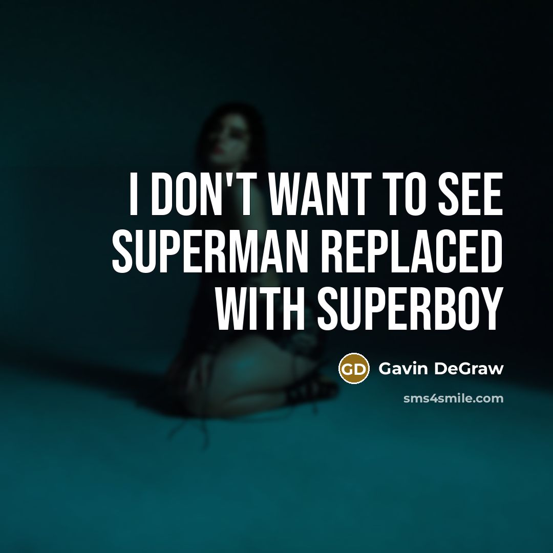 “I don't want to see Superman replaced with Superboy…” quote by Gavin DeGraw