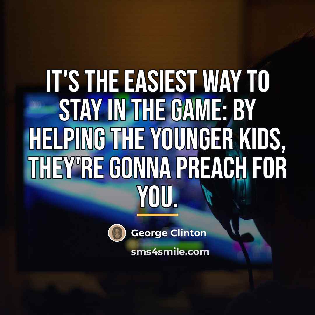 “It's the easiest way to stay in the game: By…” quote by George Clinton