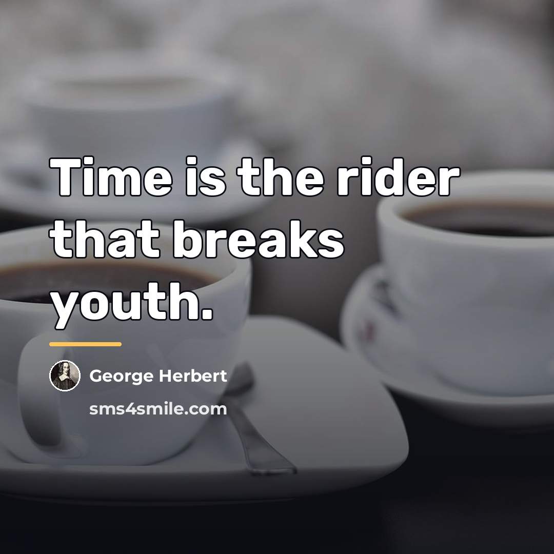 “Time is the rider that breaks youth.…” quote by George Herbert