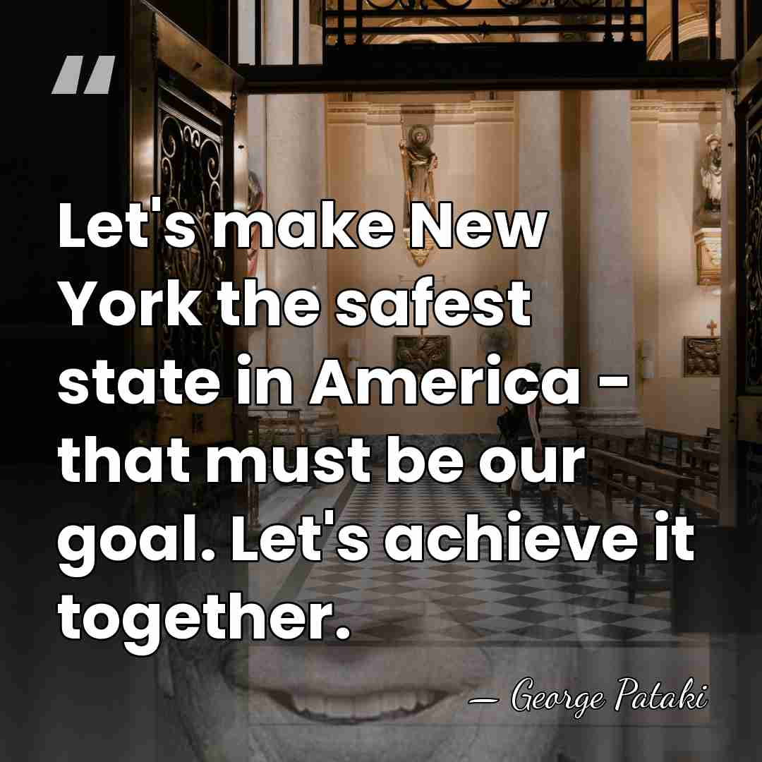 Let's make New York the safest state in America - that must&hellip; - George Pataki