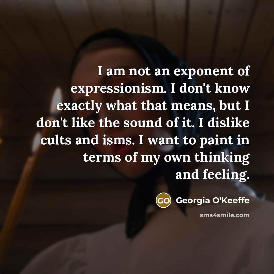 “I am not an exponent of expressionism. I don't know…” quote by Georgia O'Keeffe