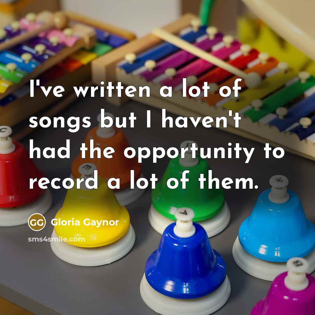 “I've written a lot of songs but I haven't had…” quote by Gloria Gaynor