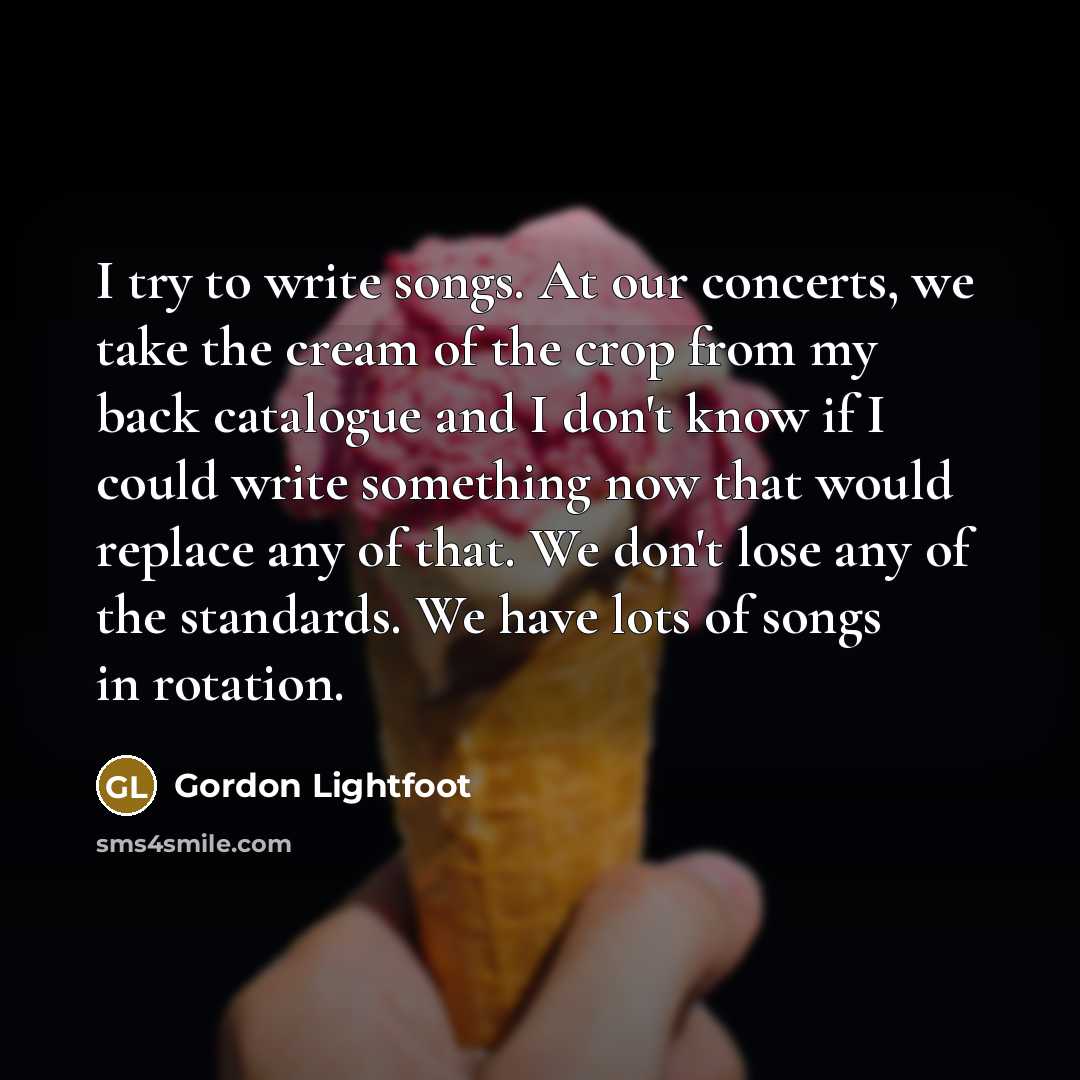 “I try to write songs. At our concerts, we take…” quote by Gordon Lightfoot