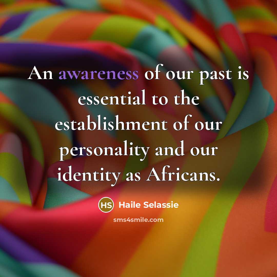 “An awareness of our past is essential to the establishment of our personality and our identity as Africans.” quote by Haile Selassie