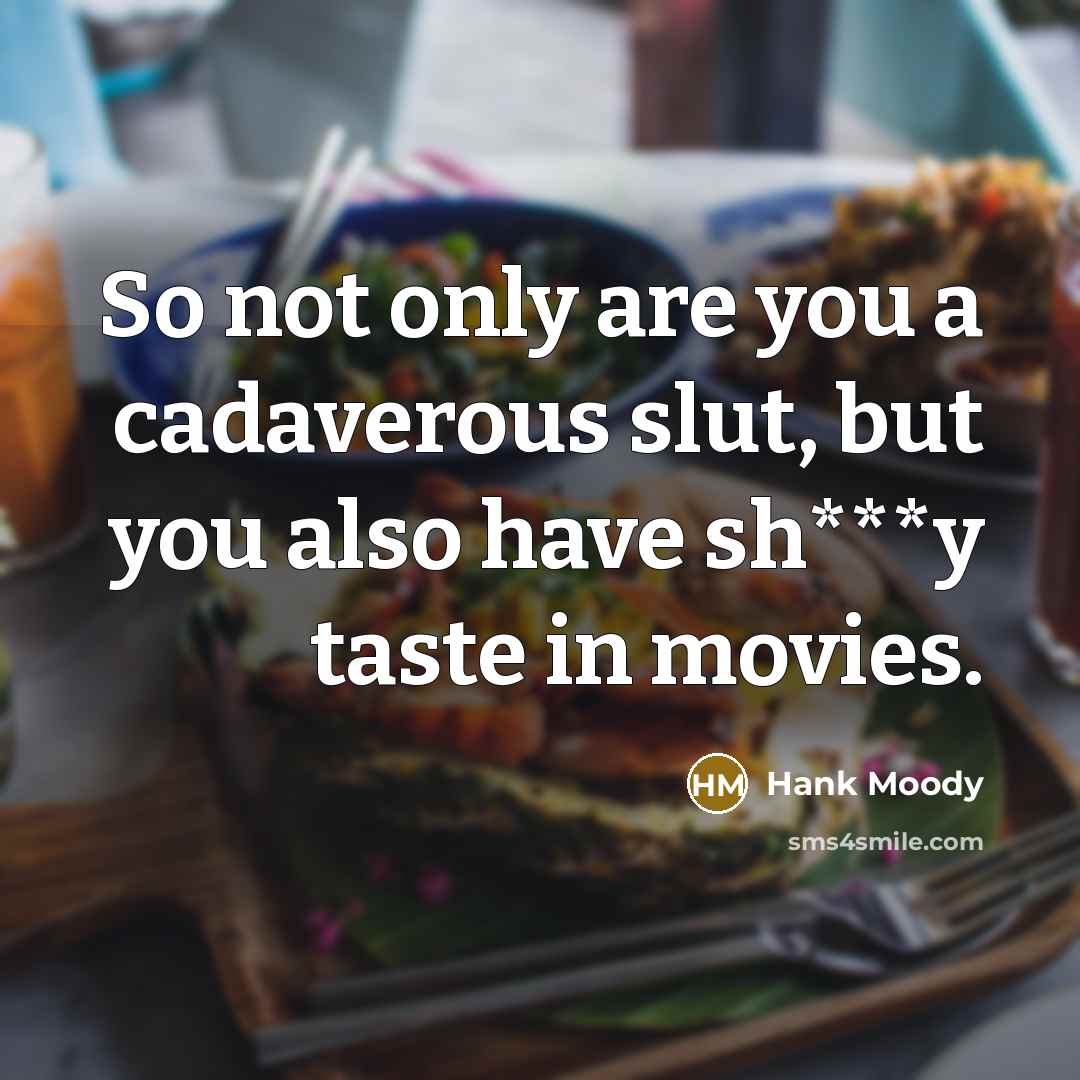 “So not only are you a cadaverous slut, but you…” quote by Hank Moody