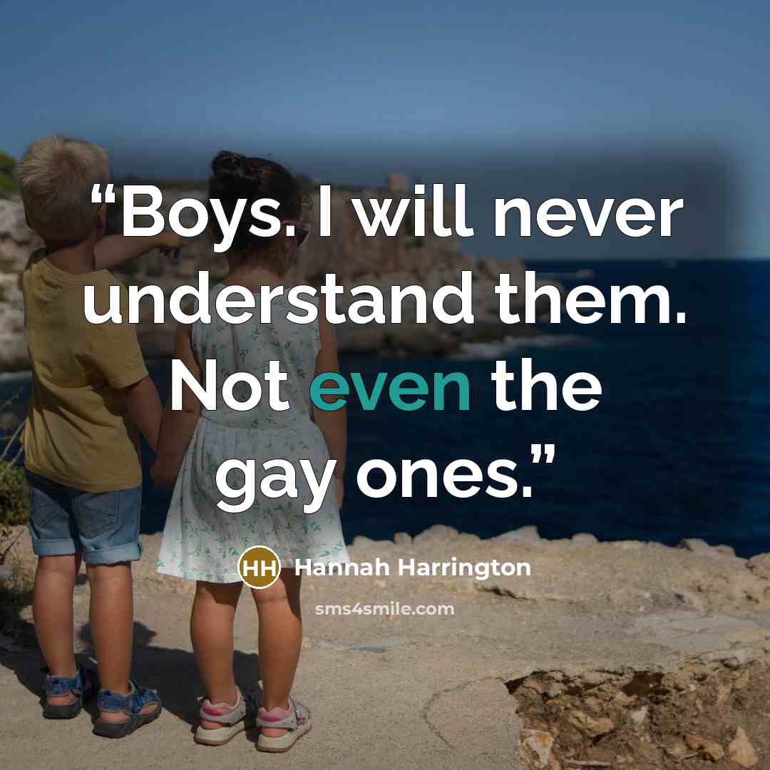 “Boys. I will never understand them. Not even the gay ones.” quote by Hannah Harrington