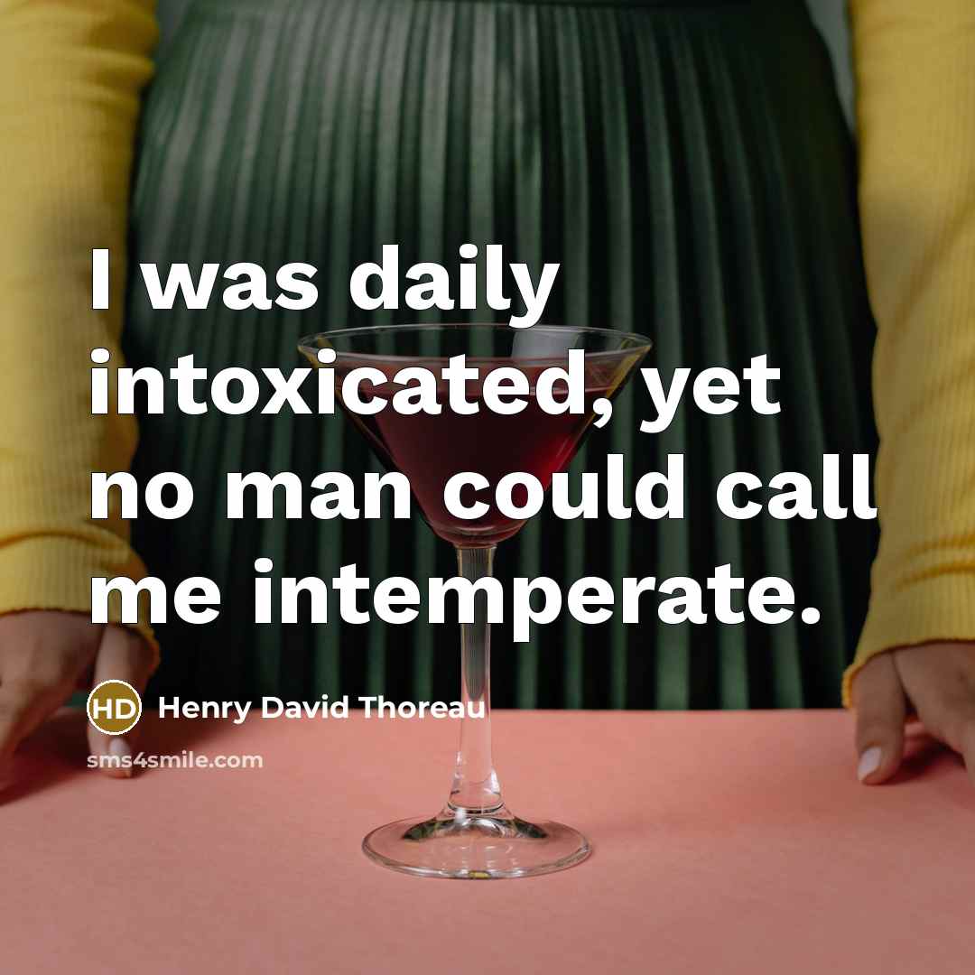 “I was daily intoxicated, yet no man could call me…” quote by Henry David Thoreau