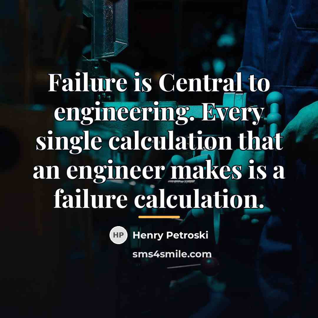 “Failure is Central to engineering. Every single calculation that an…” quote by Henry Petroski
