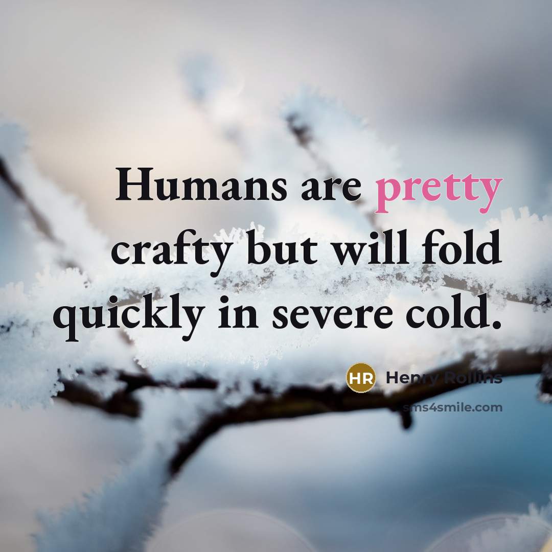 “Humans are pretty crafty but will fold quickly in severe…” quote by Henry Rollins