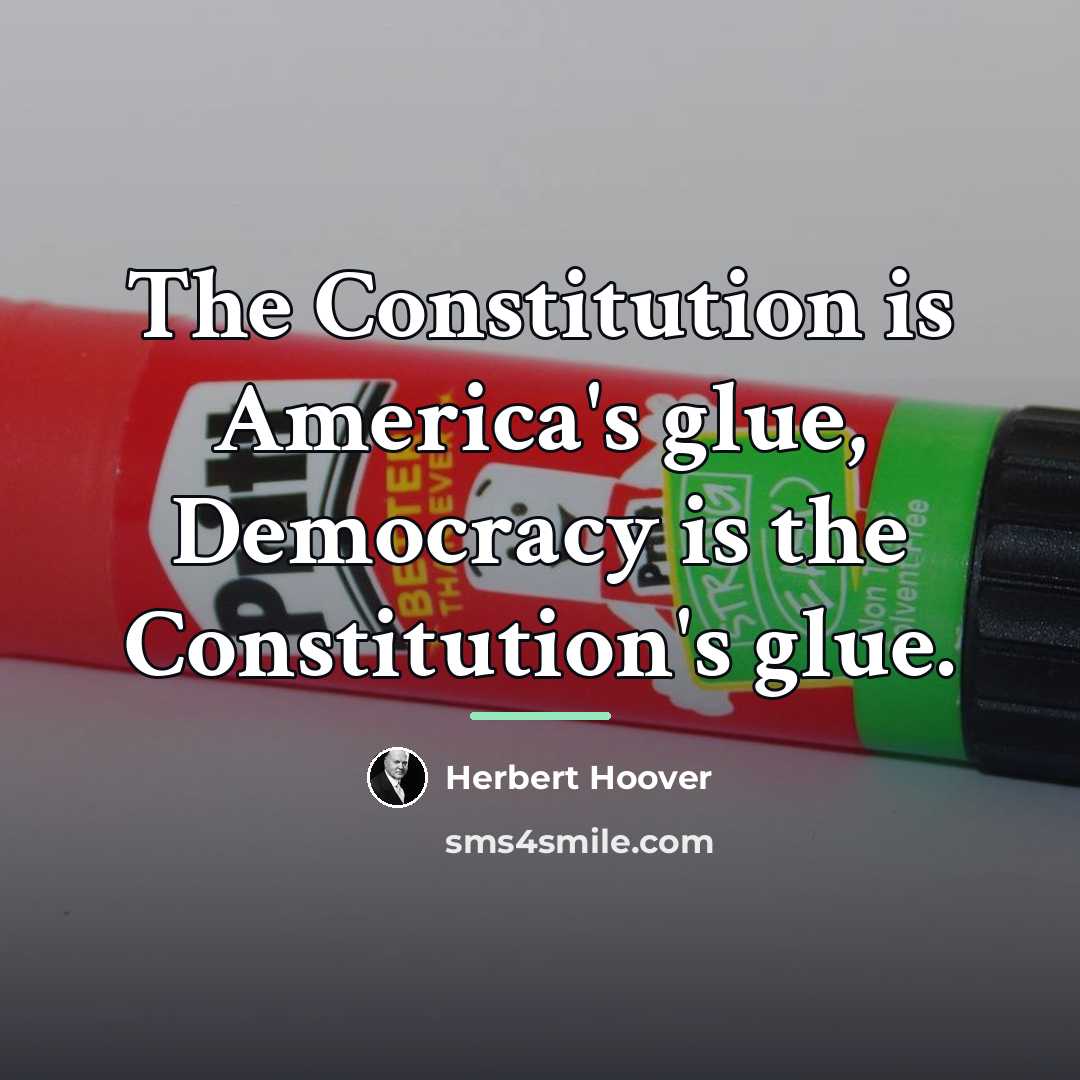 “The Constitution is America's glue, Democracy is the Constitution's glue.…” quote by Herbert Hoover