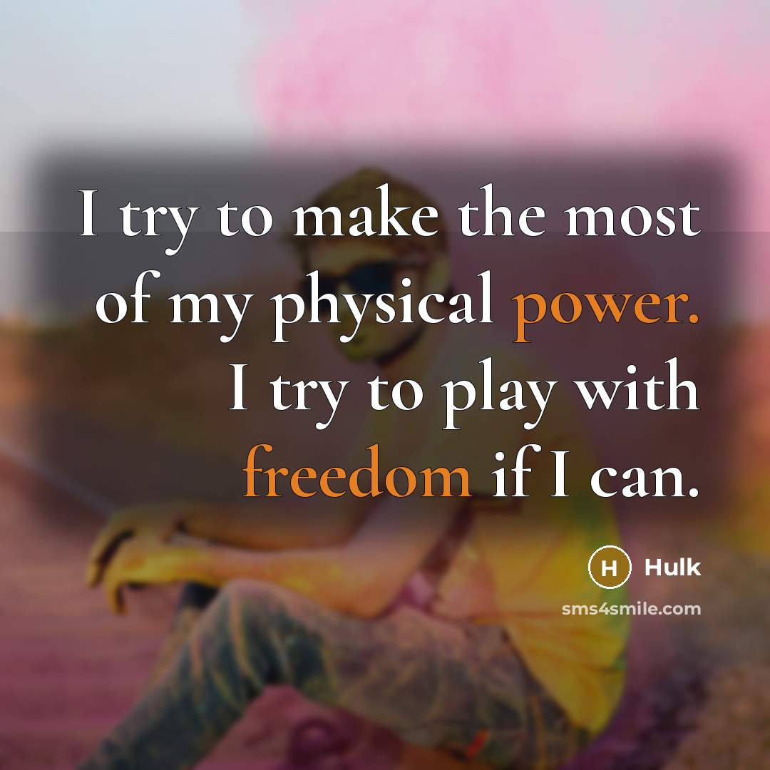 “I try to make the most of my physical power.…” quote by Hulk