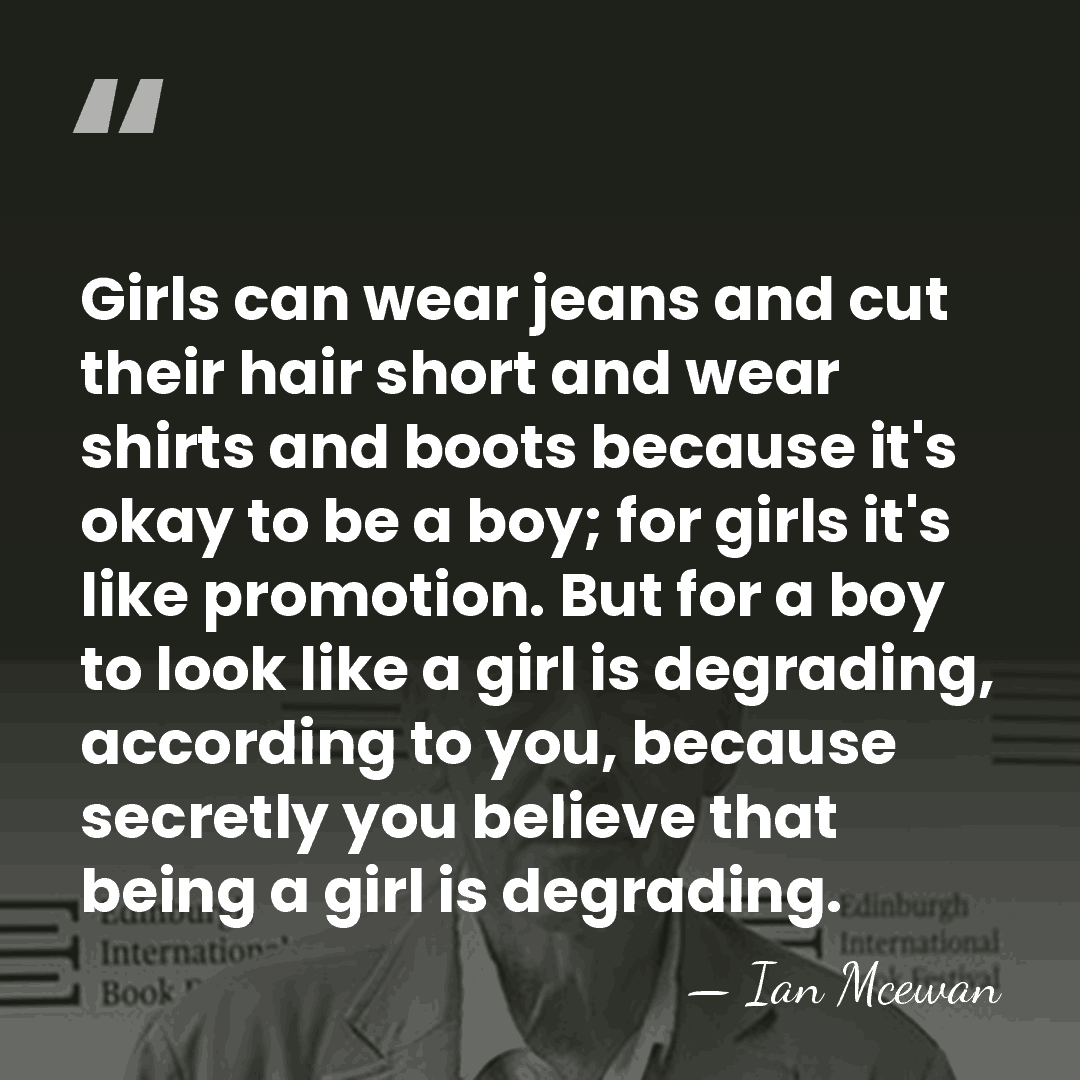 Girls can wear jeans and cut their hair short and wear shirts&hellip; - Ian Mcewan