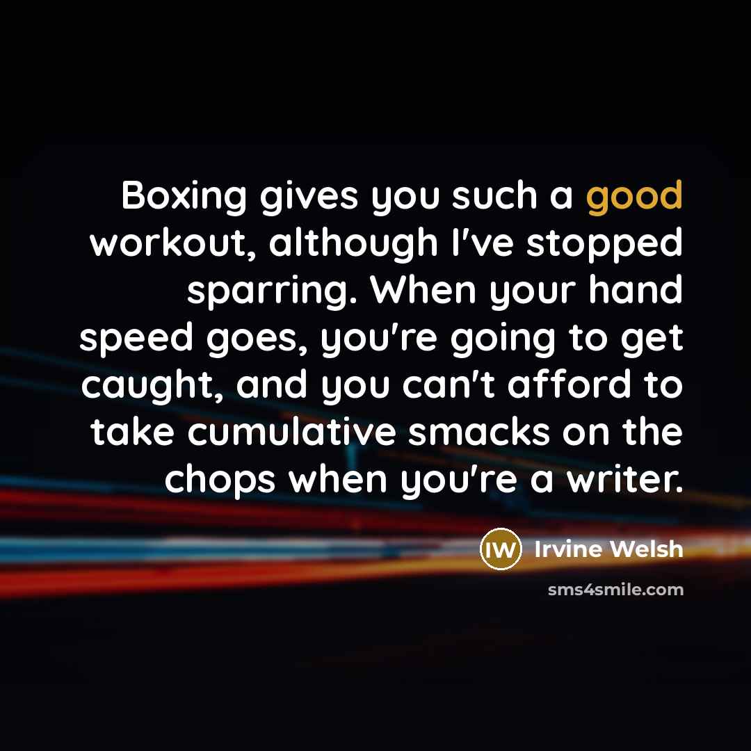 “Boxing gives you such a good workout, although I've stopped…” quote by Irvine Welsh