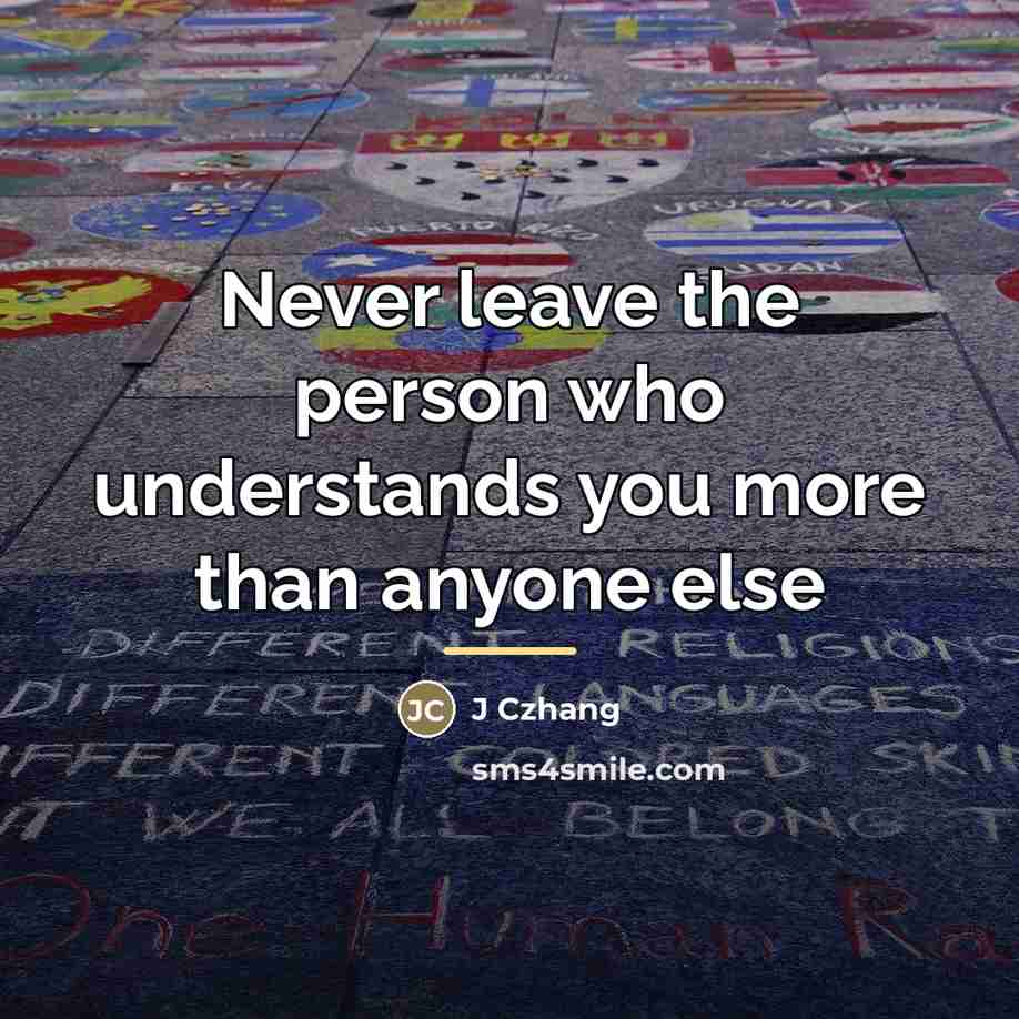 “Never leave the person who understands you more than anyone…” quote by J Czhang