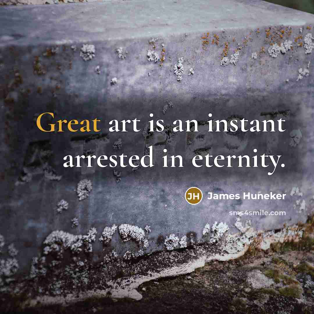 “Great art is an instant arrested in eternity.…” quote by James Huneker