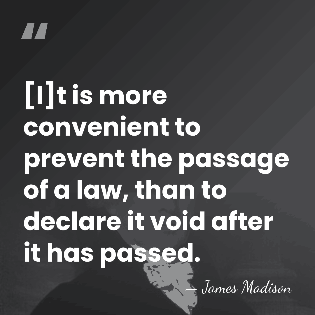 [I]t is more convenient to prevent the passage of a law, than&hellip; - James Madison